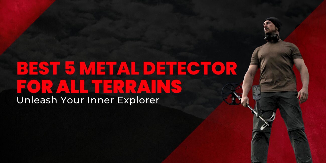 Best 5 Metal Detectors for All Terrains – Unleash Your Inner Explorer